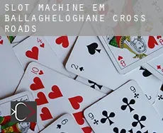 Slot machine em Ballagheloghane Cross Roads