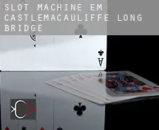 Slot machine em  Castlemacauliffe Long Bridge