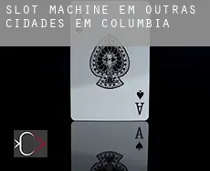 Slot machine em Outras cidades em Columbia