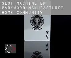 Slot machine em  Parkwood Manufactured Home Community