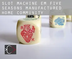 Slot machine em  Five Seasons Manufactured Home Community