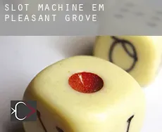 Slot machine em  Pleasant Grove