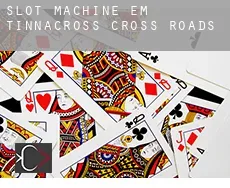 Slot machine em  Tinnacross Cross Roads
