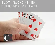 Slot machine em  Deerpark Village