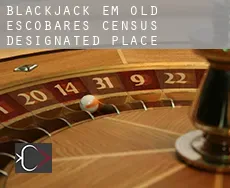 Blackjack em  Old Escobares