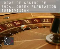 Jogos de casino em  Shoal Creek Plantation Subdivision