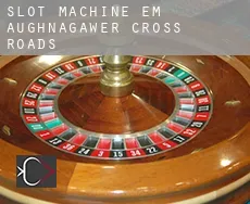 Slot machine em  Aughnagawer Cross Roads