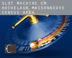 Slot machine em  Hochelaga-Maisonneuve (census area)