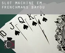 Slot machine em  Frenchmans Bayou