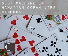 Slot machine em  Hawaiian Ocean View Ranchos